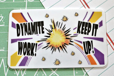 Dynamite Work!  Keep It Up!