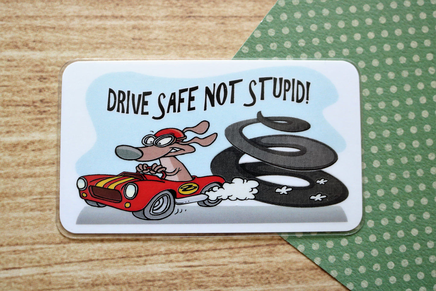 Drive Safe Not Stupid!