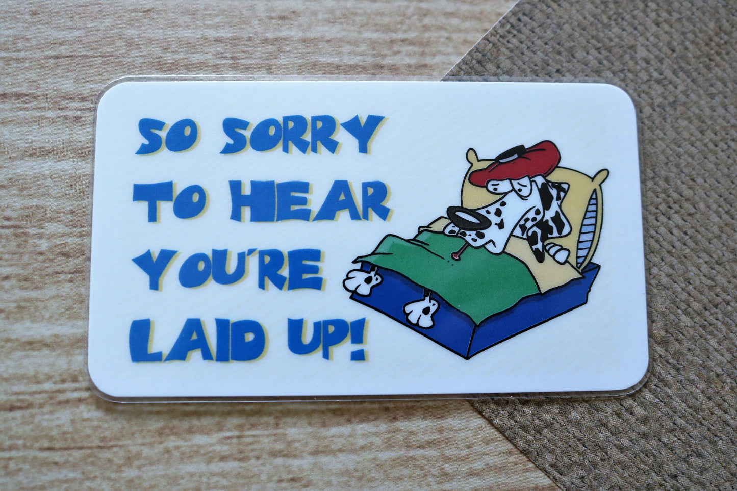 So Sorry To Hear You're Laid Up!