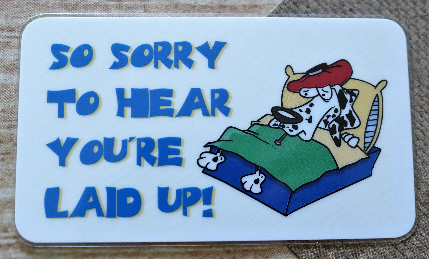 So Sorry To Hear You're Laid Up!